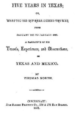 [Gutenberg 49444] • Five Years in Texas / Or, What you did not hear during the war from January 1861 to January 1866. A narrative of his travels, experiences, and observation